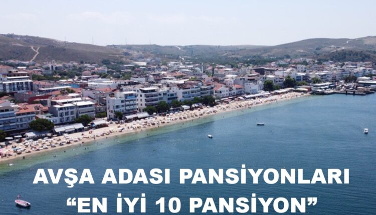 Avşa Adasında 2024 Sezonu Pansiyon Fiyatları ve En İyi 10 Pansiyon